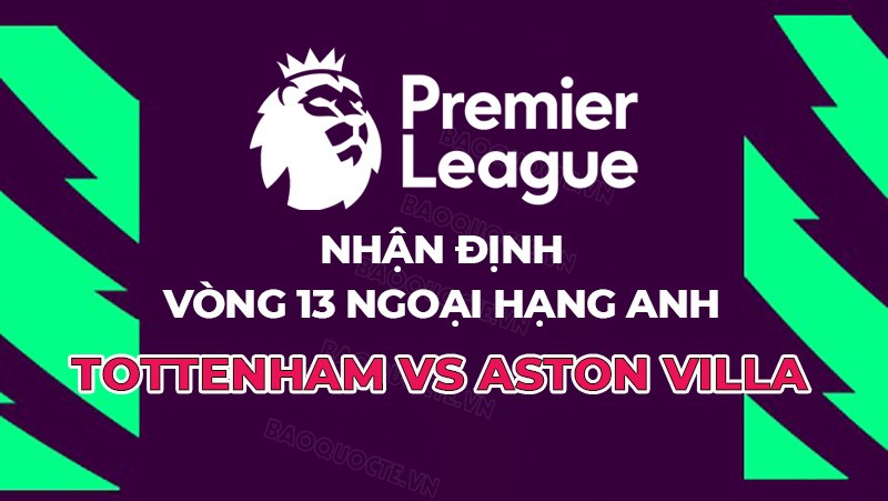 Nhận định, soi kèo Tottenham vs Aston Villa, 21h00 ngày 26/11 - Vòng 13 Ngoại hạng Anh