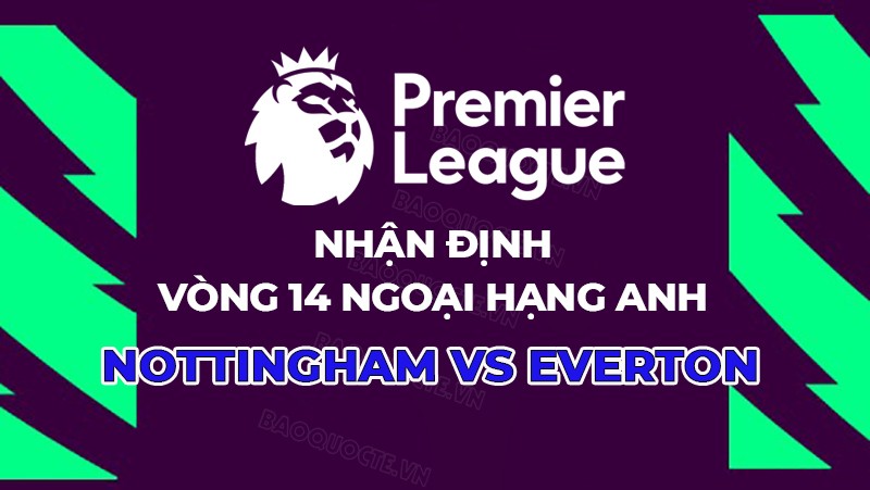 Nhận định, soi kèo Nottingham vs Everton, 00h30 ngày 3/12 - vòng 14 Ngoại hạng Anh