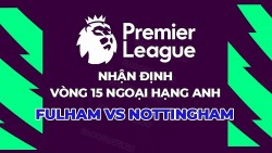 Nhận định, soi kèo Fulham vs Nottingham, 02h30 ngày 7/12 - Vòng 15 Ngoại hạng Anh