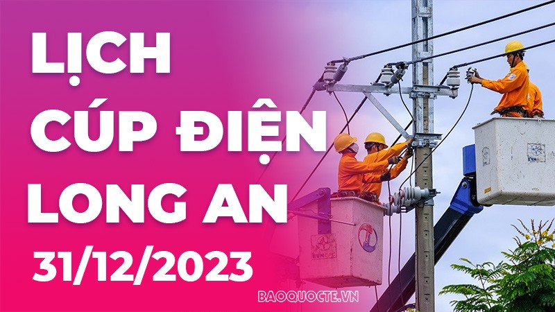 Lịch cúp điện Long An hôm nay ngày 31/12/2023