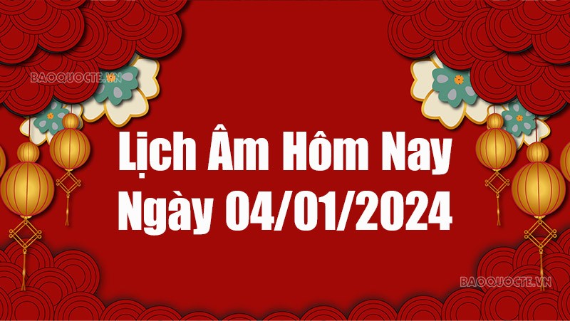 Lịch âm hôm nay 2024: Xem lịch âm 4/1/2024, Lịch vạn niên ngày 4 tháng 1 năm 2024