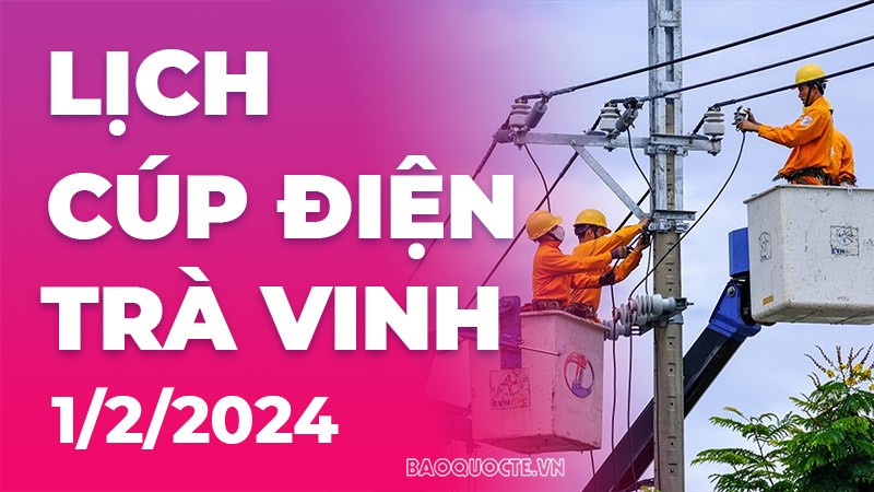 Lịch cúp điện Trà Vinh hôm nay ngày 1/2/2024