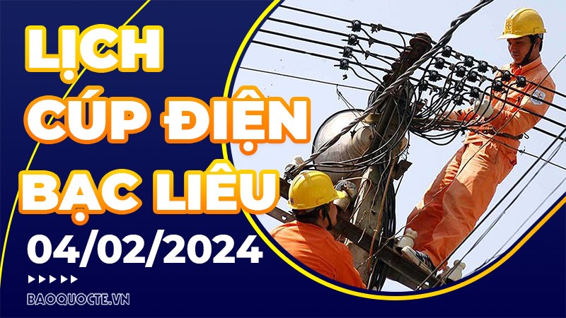 Lịch cúp điện Bạc Liêu hôm nay ngày 4/2/2024