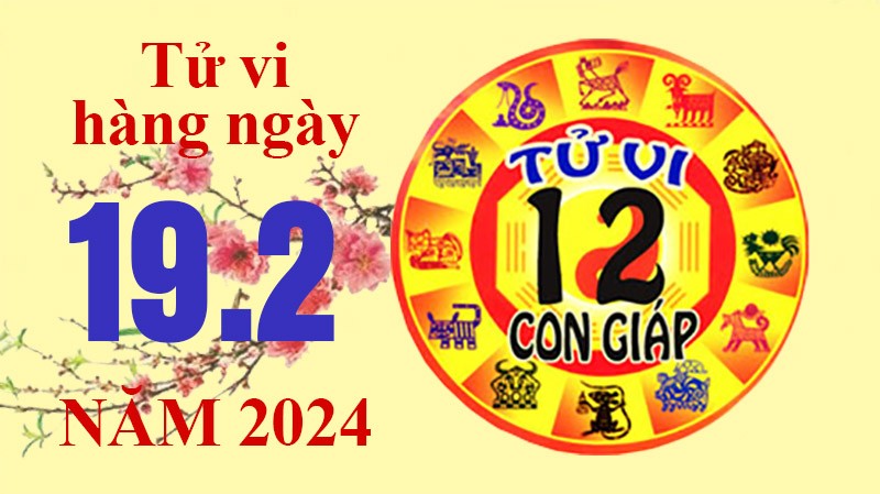 Tử vi hôm nay, xem tử vi 12 con giáp hôm nay ngày 19/2/2024: