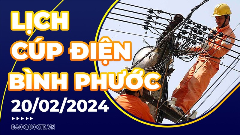 Lịch cúp điện Bình Phước hôm nay ngày 20/2/2024