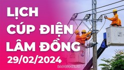 Lịch cúp điện Lâm Đồng hôm nay ngày 29/2/2024