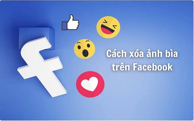 Hướng dẫn cách xóa ảnh bìa trên Facebook đơn giản, nhanh chóng