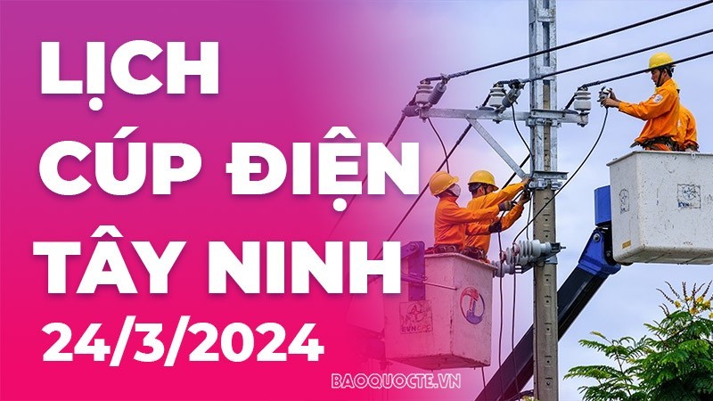 Lịch cúp điện Tây Ninh hôm nay ngày 24/3/2024