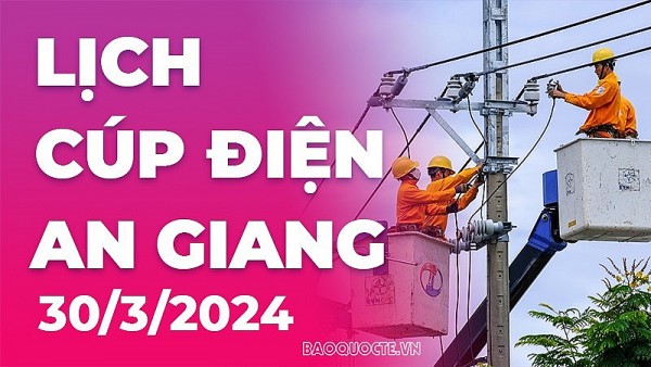 Lịch cúp điện An Giang hôm nay ngày 30/3/2024