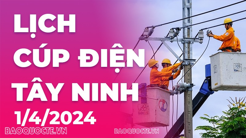 Lịch cúp điện Tây Ninh hôm nay ngày 1/4/2024