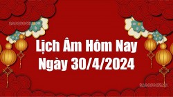 Lịch âm hôm nay 2024: Xem lịch âm 30/4/2024, Lịch vạn niên ngày 30 tháng 4 năm 2024