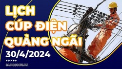 Lịch cúp điện Quảng Ngãi hôm nay ngày 30/4/2024