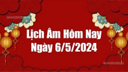 Lịch âm hôm nay 2024: Xem lịch âm 6/5/2024, Lịch vạn niên ngày 6 tháng 5 năm 2024