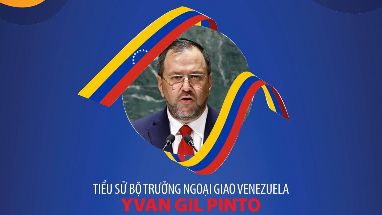 Tiểu sử Bộ trưởng Ngoại giao Venezuela Yvan Gil Pinto