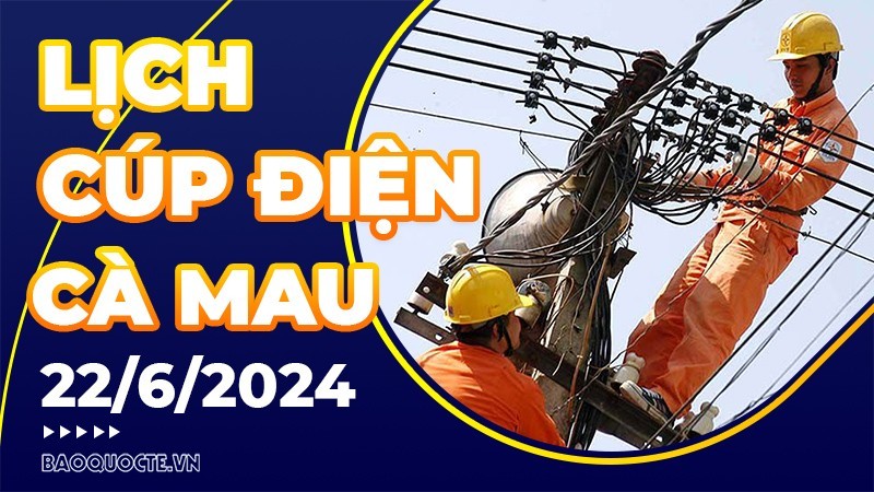 Lịch cúp điện Cà Mau hôm nay ngày 22/6/2024