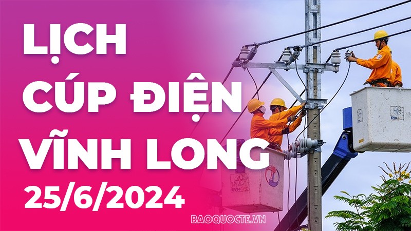 Lịch cúp điện Vĩnh Long hôm nay ngày 25/6/2024