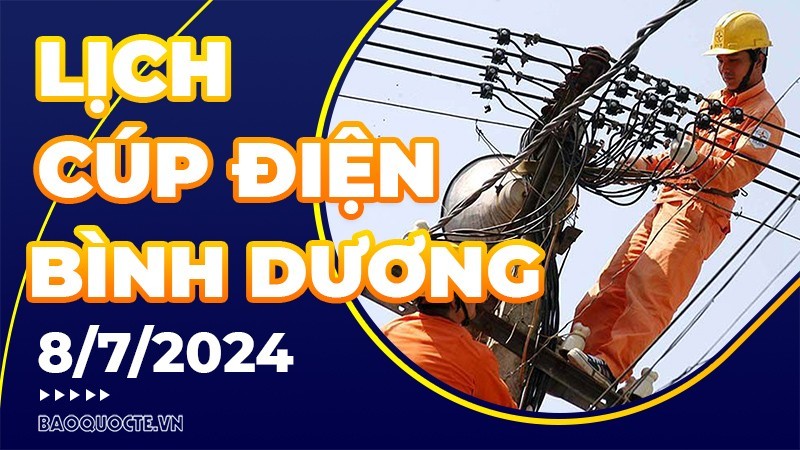 Lịch cúp điện Bình Dương hôm nay ngày 8/7/2024