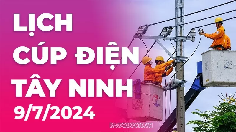 Lịch cúp điện Tây Ninh hôm nay ngày 9/7/2024