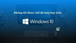 Hướng dẫn sửa lỗi khi không tắt được chế độ máy bay ở Windows 10