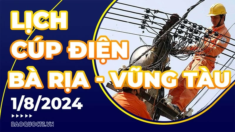 Lịch cúp điện Bà Rịa - Vũng Tàu hôm nay ngày 1/8/2024