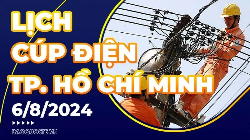 Lịch cúp điện TP. Hồ Chí Minh hôm nay ngày 6/8/2024