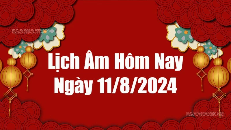 Lịch âm hôm nay 2024: Xem lịch âm 11/8/2024, Lịch vạn niên ngày 11 tháng 8 năm 2024