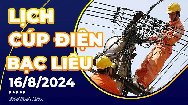 Lịch cúp điện Bạc Liêu hôm nay ngày 16/8/2024