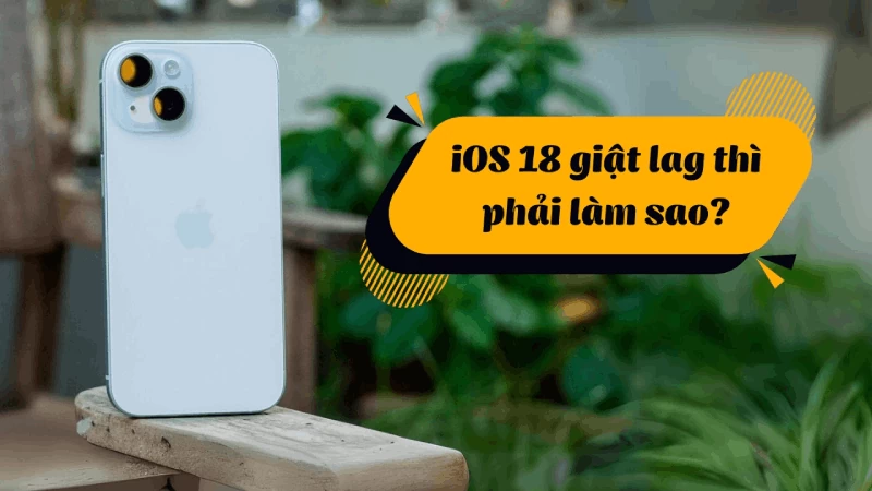 4 cách khắc phục iOS 18 giật lag siêu hiệu quả nhất hiện nay