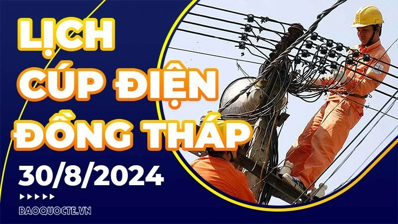 Lịch cúp điện Đồng Tháp hôm nay ngày 30/8/2024