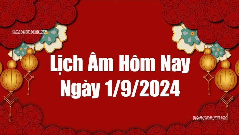 Lịch âm hôm nay 2024: Xem lịch âm 1/9/2024, Lịch vạn niên ngày 1 tháng 9 năm 2024