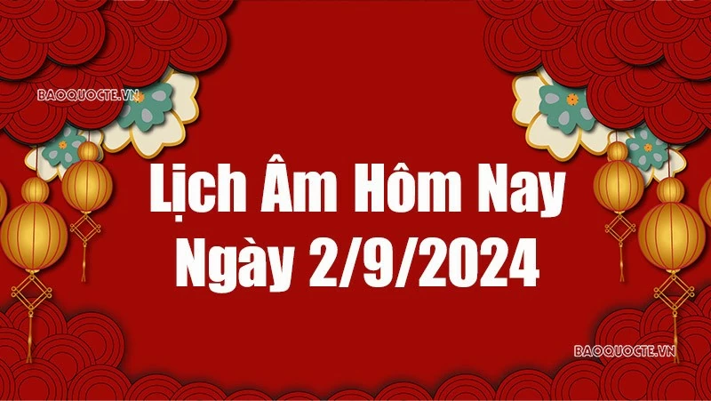 Lịch âm hôm nay 2024: Xem lịch âm 2/9/2024, Lịch vạn niên ngày 2 tháng 9 năm 2024