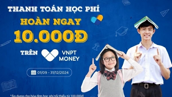 Tiện lợi kèm ưu đãi khi thanh toán học phí không dùng tiền mặt với VNPT Money