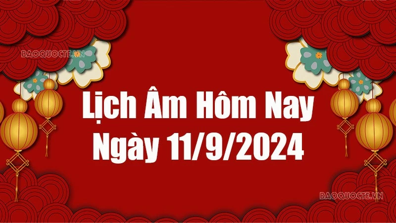 Lịch âm hôm nay 2024: Xem lịch âm 11/9/2024, Lịch vạn niên ngày 11 tháng 9 năm 2024