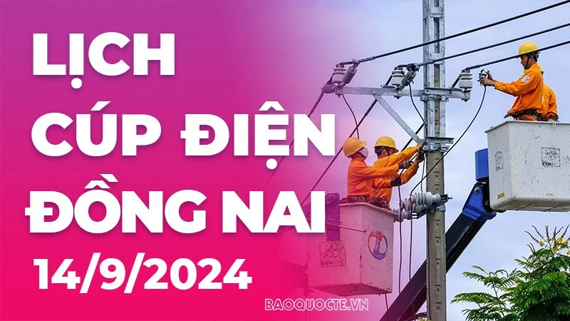 Lịch cúp điện Đồng Nai hôm nay ngày 14/9/2024