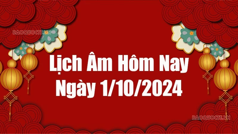 Lịch âm hôm nay 2024: Xem lịch âm 1/10/2024, Lịch vạn niên ngày 1 tháng 10 năm 2024