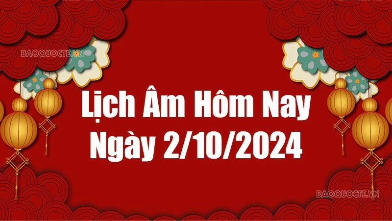 Lịch âm hôm nay 2024: Xem lịch âm 2/10/2024, Lịch vạn niên ngày 2 tháng 10 năm 2024