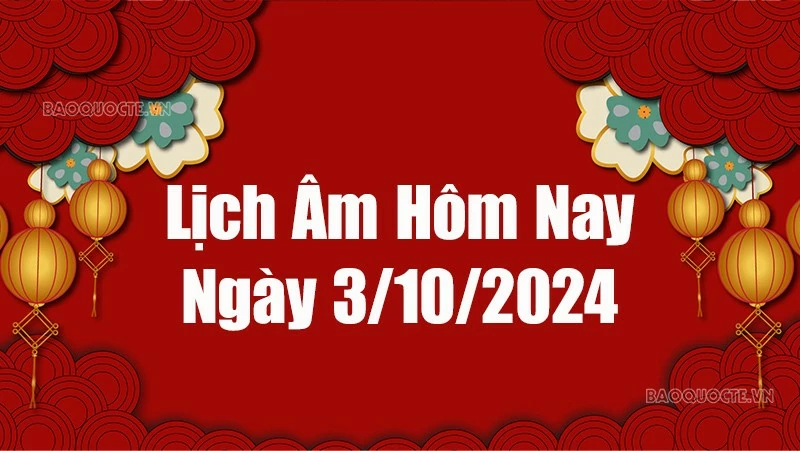 Lịch âm hôm nay 2024: Xem lịch âm 3/10/2024, Lịch vạn niên ngày 3 tháng 10 năm 2024