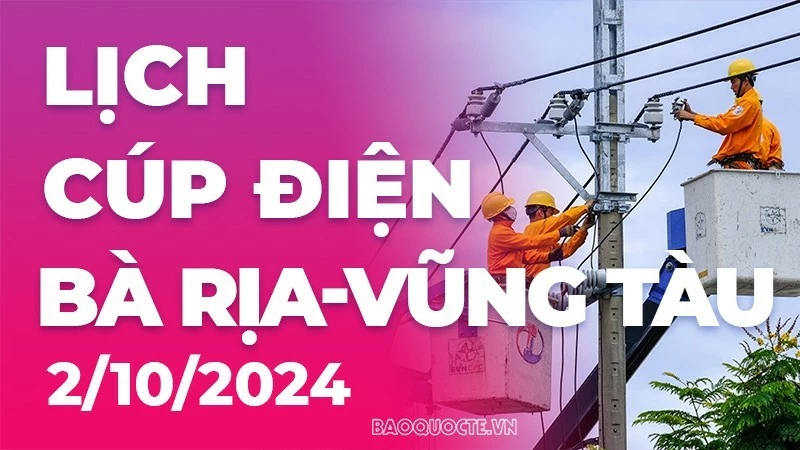 Lịch cúp điện Bà Rịa - Vũng Tàu hôm nay ngày 2/10/2024 Lịch cúp điện Bà Rịa - Vũng Tàu hôm nay ngày 2/10/2024