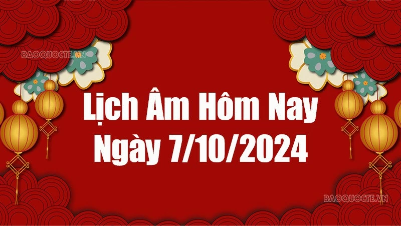 Lịch âm hôm nay 2024: Xem lịch âm 7/10/2024, Lịch vạn niên ngày 7 tháng 10 năm 2024