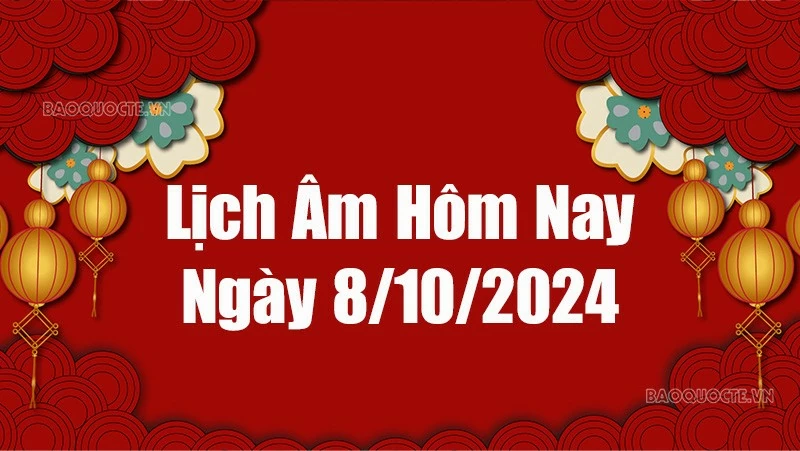 Lịch âm hôm nay 2024: Xem lịch âm 8/10/2024, Lịch vạn niên ngày 8 tháng 10 năm 2024