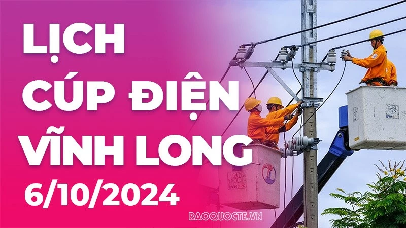 Lịch cúp điện Vĩnh Long hôm nay ngày 6/10/2024