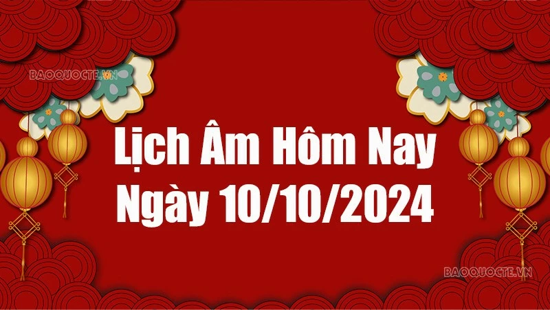 Lịch âm hôm nay 2024: Xem lịch âm 10/10/2024, Lịch vạn niên ngày 10 tháng 10 năm 2024