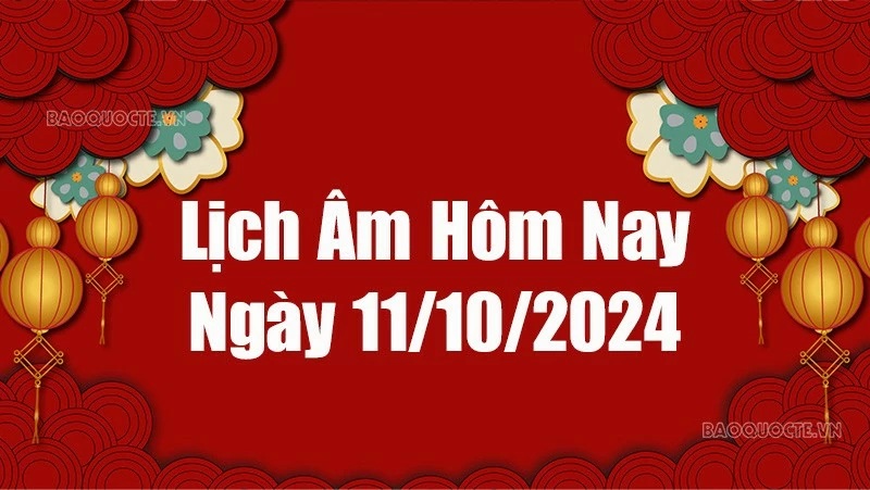 Lịch âm hôm nay 2024: Xem lịch âm 11/10/2024, Lịch vạn niên ngày 11 tháng 10 năm 2024