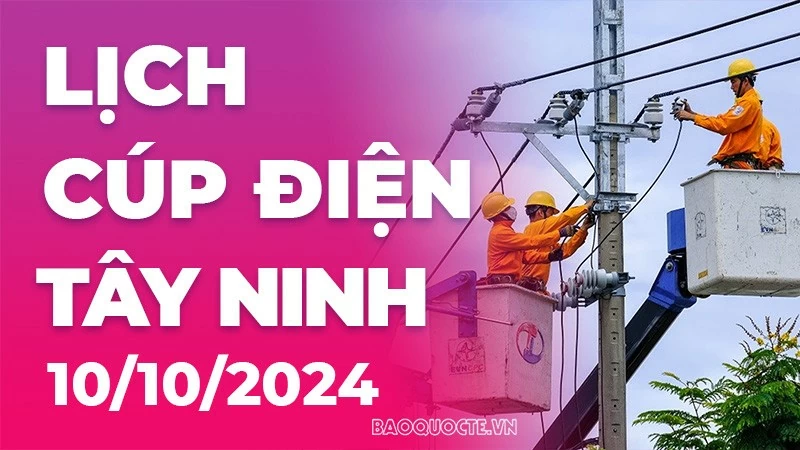 Lịch cúp điện Tây Ninh hôm nay ngày 10/10/2024 Lịch cúp điện Tây Ninh hôm nay ngày 10/10/2024