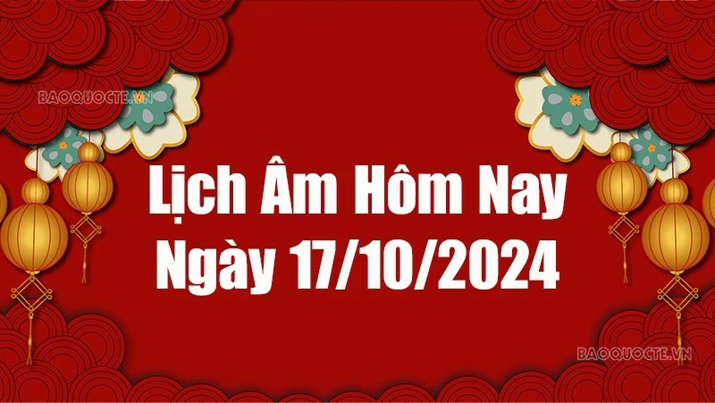 Lịch âm hôm nay 2024: Xem lịch âm 17/10/2024, Lịch vạn niên ngày 17 tháng 10 năm 2024