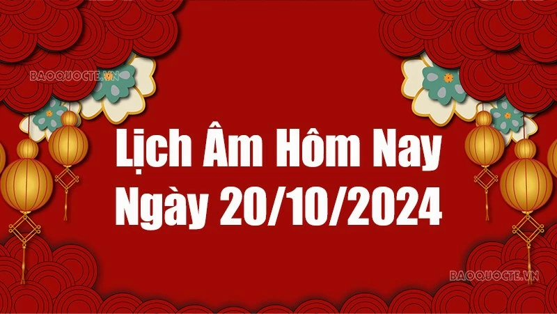 Lịch âm hôm nay 2024: Xem lịch âm 20/10/2024, Lịch vạn niên ngày 20 tháng 10 năm 2024