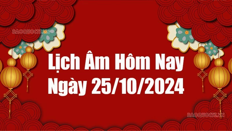 Lịch âm hôm nay 2024: Xem lịch âm 25/10/2024, Lịch vạn niên ngày 25 tháng 10 năm 2024