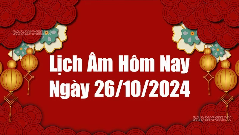 Lịch âm hôm nay 2024: Xem lịch âm 26/10/2024, Lịch vạn niên ngày 26 tháng 10 năm 2024