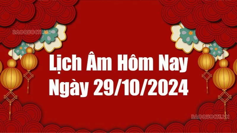 Lịch âm hôm nay 2024: Xem lịch âm 29/10/2024, Lịch vạn niên ngày 29 tháng 10 năm 2024