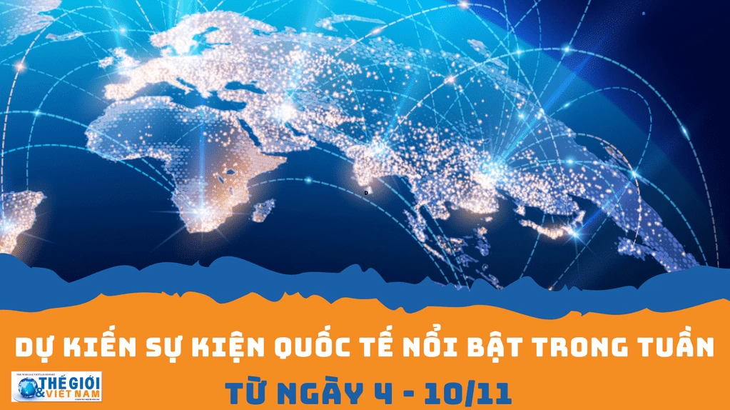 Dự kiến sự kiện quốc tế nổi bật tuần từ ngày 4/11-10/11. (Nguồn: Báo TG&VN) Dự kiến sự kiện quốc tế nổi bật tuần từ ngày 4/11-10/11. (Nguồn: Báo TG&VN)